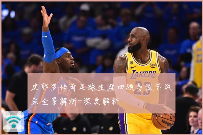 皮耶罗传奇足球生涯回顾与技艺风采全景解析-深度解析